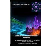 LEARN C# GAME CODING WITH PROJECTS: A CRASH COURSE ON HOW TO DEVELOP GAMES USING C# PROGRAMMING LANGUAGE