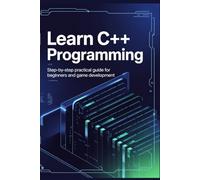 Learn C++ Programming: Step-by-Step Practical Guide for Beginners and Game Development (Complete Coding Essentials Series)
