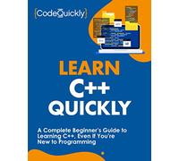 Learn C++ Quickly: A Complete Beginner’s Guide to Learning C++, Even If You’re New to Programming (Crash Course With Hands-On Project)