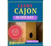 LEARN CAJON IN ONE DAY: The Complete Beginner's Guide to Playing Rhythms, Beats, Grooves, and Acoustic Cajon Songs Fast