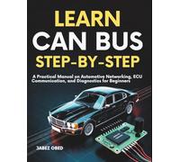 Learn CAN Bus Step-by-Step: A Practical Manual on Automotive Networking, ECU Communication, and Diagnostics for Beginners