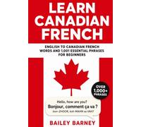 Learn Canadian French: English to Canadian French Words and 1,001 Essential Phrases for Beginners