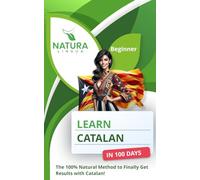 Learn Catalan in 100 Days: The 100% Natural Method to Finally Get Results with Catalan! (For Beginners)
