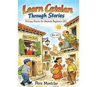 Learn Catalan Through Stories: 10 Easy Short Stories for Absolute Beginners (A1): Master Catalan Language for Adults & Kids with Conversations, Vocabulary, and Grammar for A1 Level Starters