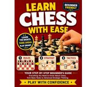 Learn Chess with Ease: Everything You Need to Know About Chess, from Basic Rules to Advanced Strategic Thinking