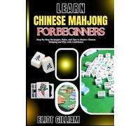 LEARN CHINESE MAHJONG FOR BEGINNERS: Step-by-Step Strategies, Rules, and Tips to Master Chinese Mahjong and Play with Confidence
