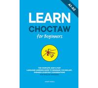 Learn Choctaw for Beginners: The Complete, Easy & Fast Language Learning Guide to Grammar, Vocabulary, Phrases & Everyday Conversations for English Speakers