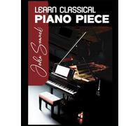Learn Classical Piano Pieces: Play with Confidence & Expression: A Beginner-to-Intermediate Guide to Mastering Timeless Repertoire