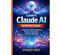 Learn Claude AI Step by Step: A Beginner’s Guide to Mastering Prompts, Productivity, and Smart Workflows
