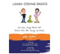 Learn Coding Basics for Kids, Young Adults and People Who Are Young at Heart, With Python: Python Computer Programming Made Easy!