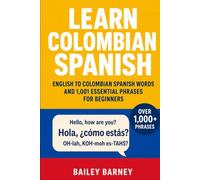 Learn Colombian Spanish: English to Colombian Spanish Words and 1,001 Essential Phrases for Beginners