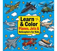 Learn & Color: Planes, Jets & Helicopters for Kids: Fun Educational Coloring Pages with Amazing Aircraft Facts - Fighter Jets, Helicopters, Passenger Planes & More for Curious Boys & Girls Ages 4-12