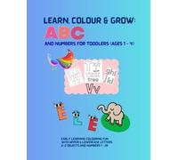 LEARN, COLOUR & GROW: ABC AND NUMBERS FOR TODDLERS (AGES 1-4): EARLY LEARNING COLOURING FUN WITH UPPER & LOWERCASE LETTERS, A - Z OBJECTS AND NUMBERS 1 - 20