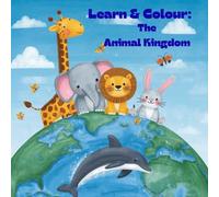 Learn & Colour: The Animal Kingdom: Learn & Colour The Beauty of the Animal Kingdom