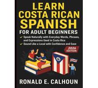 Learn Costa Rican Spanish for Adult Beginners: Speak Naturally with Everyday Words, Phrases, and Expressions Used in Costa Rica - Sound Like a Local with Confidence and Ease