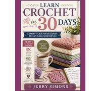 Learn Crochet in 30 Days: A Daily Plan for Building Skills and Confidence