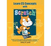 Learn CS Concepts with Scratch: Create exciting games and animation in Scratch and learn Computer Science principles (Book series on Learning computer programming and CS principles)