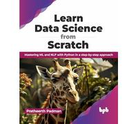 Learn Data Science from Scratch: Mastering ML and NLP with Python in a step-by-step approach (English Edition)