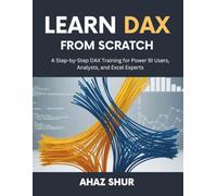 Learn DAX from Scratch: A Step-by-Step DAX Training for Power BI Users, Analysts, and Excel Experts