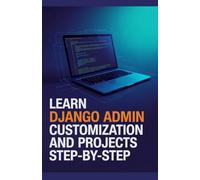 Learn Django Admin Customization and Projects Step-by-Step (Hands-On Python & Modern Web Development Series)