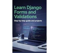 Learn Django Forms and Validations: Step-by-Step Guide and Projects (Advanced Python & Modern Web Projects Series)