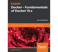 Learn Docker - Fundamentals of Docker 19.x: Build, test, ship, and run containers with Docker and Kubernetes, 2nd Edition