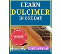 Learn Dulcimer in One Day: The Fast-Track Beginner’s Guide to Playing Songs, Chords, Scales, and Appalachian Dulcimer Basics