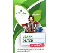 Learn Dutch in 100 Days: The 100% Natural Method to Finally Get Results with Dutch (For Beginners)