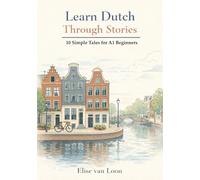 Learn Dutch Through Stories: 10 Simple Tales for A1 Beginners: Easy Short Stories with Vocabulary, Illustrations & Exercises to Master Dutch Fast