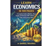 Learn Economics In 100 Pages: A Complete Guide to Markets, Money, Supply and Demand, GDP, Inflation, Trade, and Economic Policy (Learn Fast In 100 Pages)
