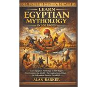 Learn Egyptian Mythology in 100 Pages: Learn Egyptian Mythology in 100 Pages: From Creation to the Afterlife-The Complete Story of Maat, the Gods, and ... for Eternal Life (Learn Fast In 100 Pages)