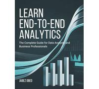 Learn End-to-End Analytics: The Complete Guide for Data Analysts and Business Professionals