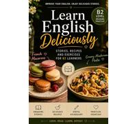 Learn English Deliciously: Stories, Recipes and Exercises for B2 Learners