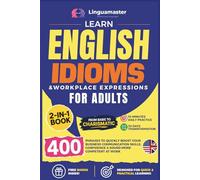 Learn English Idioms & Workplace Expressions For Adults: 2-in-1 Book: From Basic To Charismatic: 10-Minutes Daily Practice: 30 Days Transformation: ... Work (English Idioms and Expressions Series)