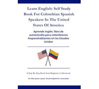 Learn English: Self Study Book For Colombian Spanish Speakers In The United States Of America: Aprende inglés: Un libro de autoaprendizaje para hispanohablantes colombianos en los Estados Unidos