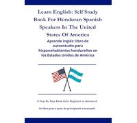 Learn English: Self Study Book For Honduran Spanish Speakers In The United States Of America: Aprende inglés: libro de autoestudio para hispanohablantes hondureños en los Estados Unidos de América