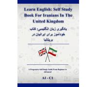Learn English: Self Study Book For Iranians In The United Kingdom: یادگیریزبان انگلیسی: کتاب خودآموز برایایرانیاندر بریتانیا A1 - C1