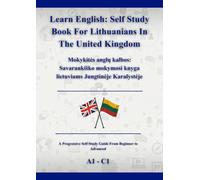 Learn English: Self Study Book For Lithuanians In The United Kingdom: Mokykitės anglų kalbos: Savarankiško mokymosi knyga lietuviams Jungtinėje Karalystėje A1 - C1