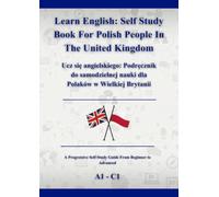 Learn English: Self Study Book For Polish People In The United Kingdom: Ucz się angielskiego: Podręcznik do samodzielnej nauki dla Polaków w Wielkiej Brytanii A1 - C1