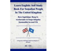 Learn English: Self Study Book For Somalian People In The United Kingdom: Baro Ingiriisiga: Buug Is-waxbarasho oo loogu talagalay Soomaalida ku nool UK A1 - C1