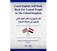 Learn English: Self Study Book For Yemeni People In The United Kingdom: تعلم اإلنجليزية: كتاب التعلّم الذاتي لليمنيين في المملكة المتحدة A1 - C1