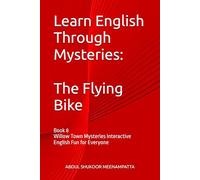 Learn English Through Mysteries: The Flying Bike: Book 8 Willow Town Mysteries Interactive English Fun for Everyone (LEARN ENGLISH THROUGH STORIES- Willow Town Mysteries series)