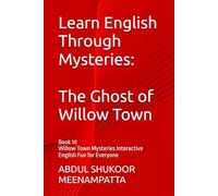 Learn English Through Mysteries: The Ghost of Willow Town: Book 10 Willow Town Mysteries Interactive English Fun for Everyone (LEARN ENGLISH THROUGH STORIES- Willow Town Mysteries series)