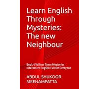 Learn English Through Mysteries: The new Neighbour: Book 4 Willow Town Mysteries Interactive English Fun for Everyone (LEARN ENGLISH THROUGH STORIES- Willow Town Mysteries series)