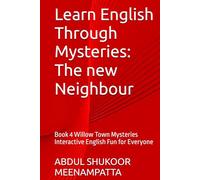 Learn English Through Mysteries: The new Neighbour: Book 4 Willow Town Mysteries Interactive English Fun for Everyone (LEARN ENGLISH THROUGH STORIES- Willow Town Mysteries series)
