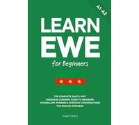 Learn Ewe for Beginners: The Complete, Easy & Fast Language Learning Guide to Grammar, Vocabulary, Phrases & Everyday Conversations for English Speakers