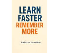 Learn Faster, Remember More: Simple Study Skills & Learning Hacks Used by Top Students (The Smart Student Series)