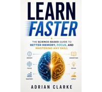 Learn Faster: The Science-Based Guide to Better Memory, Focus, and Mastering Any Skill