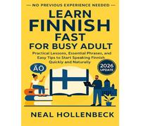 Learn Finnish Fast for Busy Adult: Practical Lessons, Essential Phrases, and Easy Tips to Start Speaking Finnish Quickly and Naturally- No Previous Experience Needed