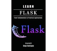 LEARN FLASK: From Fundamentals to Practical Applications: 3 (Web, Mobile & API Development USA)